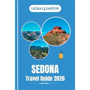 Q. EASTON, LIORA SEDONA TRAVEL GUIDE 2026: Discover Red Rocks, Hidden Trails, Culture, and Adventures in Arizona’s Desert Jewel Q. EASTON, LIORA SEDONA TRAVEL GUIDE 2026: Discover Red Rocks, Hidden Trails, Culture, and Adventures in Arizona’s Desert Jewel