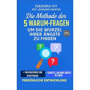 ivy, isadora Die Methode der 5 Warum-Fragen, um die Wurzel Ihrer Ängste zu finden ivy, isadora Die Methode der 5 Warum-Fragen, um die Wurzel Ihrer Ängste zu finden