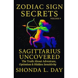 Day, Shonda Sagittarius Uncovered: The Truth About Adventure, Optimism & Hidden Sensitivity (Zodiac Sign Secrets: What They Never Tell You) Day, Shonda Sagittarius Uncovered: The Truth About Adventure, Optimism & Hidden Sensitivity (Zodiac Sign Secrets: What They Never Tell You)