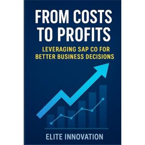 Innovation, Elite From Costs to Profits: Leveraging SAP CO for Better Business Decisions Innovation, Elite From Costs to Profits: Leveraging SAP CO for Better Business Decisions