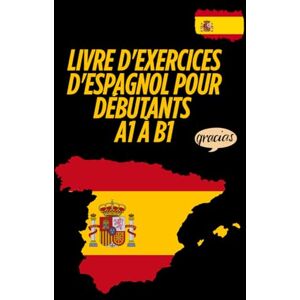 Hussei, Abby Livre d'exercices d'espagnol pour débutants A1 à B1: Grammaire, vocabulaire, lecture et expression écrite pour apprendre l'espagnol facilement et progresser rapidement du niveau A1 au niveau B1. Hussei, Abby Livre d'exercices d'espagnol pour débutants A1 à B1: Grammaire, vocabulaire, lecture et expression écrite pour apprendre l'espagnol facilement et progresser rapidement du niveau A1 au niveau B1.