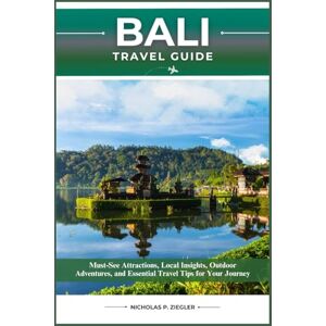 ZIEGLER, NICHOLAS P. BALI TRAVEL GUIDE: Must-See Attractions, Local Insights, Outdoor Adventures, and Essential Travel Tips for Your Journey ZIEGLER, NICHOLAS P. BALI TRAVEL GUIDE: Must-See Attractions, Local Insights, Outdoor Adventures, and Essential Travel Tips for Your Journey
