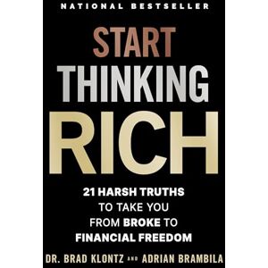 Klontz, Brad Start Thinking Rich: 21 Harsh Truths to Take You from Broke to Financial Freedom Klontz, Brad Start Thinking Rich: 21 Harsh Truths to Take You from Broke to Financial Freedom