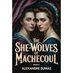 Dumas, Alexandre The She-Wolves of Machecoul Book 2: A New Translation Dumas, Alexandre The She-Wolves of Machecoul Book 2: A New Translation