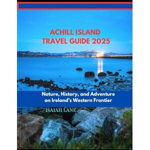 LANE, ISAIAH ACHILL ISLAND TRAVEL GUIDE 2025: NATURE, HISTORY, AND ADVENTURE ON IRELAND’S WESTERN FRONTIER (Wanderlust 2025 – Exploring the World, One Destination at a Time) LANE, ISAIAH ACHILL ISLAND TRAVEL GUIDE 2025: NATURE, HISTORY, AND ADVENTURE ON IRELAND’S WESTERN FRONTIER (Wanderlust 2025 – Exploring the World, One Destination at a Time)