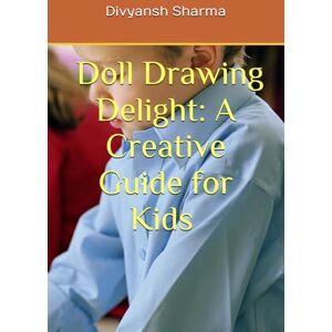 Sharma, Divyansh Title: Doll Drawing Delight: A Creative Guide for Kids Subtitle: Unlock Your Child’s Imagination with Fun and Easy Drawing Activities Description: ... and educational book! Perfect for young Sharma, Divyansh Title: Doll Drawing Delight: A Creative Guide for Kids Subtitle: Unlock Your Child’s Imagination with Fun and Easy Drawing Activities Description: ... and educational book! Perfect for young