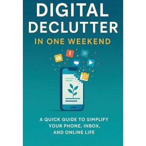 Lebouthillier, Eric Digital Declutter: Clear the clutter, reclaim your time, in just one weekend. Lebouthillier, Eric Digital Declutter: Clear the clutter, reclaim your time, in just one weekend.