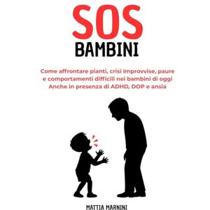 Marnini, Mattia SOS BAMBINI: Come affrontare pianti, crisi improvvise, paure e comportamenti difficili nei bambini di oggi. Anche in presenza di ADHD, DOP e ansia ... CON DIFFICOLTÀ EMOTIVE E COMPORTAMENTALI) Marnini, Mattia SOS BAMBINI: Come affrontare pianti, crisi improvvise, paure e comportamenti difficili nei bambini di oggi. Anche in presenza di ADHD, DOP e ansia ... CON DIFFICOLTÀ EMOTIVE E COMPORTAMENTALI)
