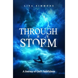 Simmons, Lisa Through the Storm: A Journey of God’s Faithfulness Simmons, Lisa Through the Storm: A Journey of God’s Faithfulness