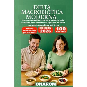 ONAROM DIETA MACROBIÓTICA MODERNA: Come con atención, vive en armonía: la guía completa para encontrar el equilibrio de salud con recetas sencillas y nutritivas ONAROM DIETA MACROBIÓTICA MODERNA: Come con atención, vive en armonía: la guía completa para encontrar el equilibrio de salud con recetas sencillas y nutritivas