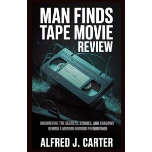 J.carter, Alfred Man Finds Tape Movie Review: Uncovering the Secrets, Stories, and Shadows Behind a Modern Horror Phenomenon J.carter, Alfred Man Finds Tape Movie Review: Uncovering the Secrets, Stories, and Shadows Behind a Modern Horror Phenomenon