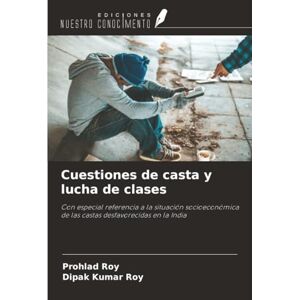 Roy, Prohlad Cuestiones de casta y lucha de clases: Con especial referencia a la situación socioeconómica de las castas desfavorecidas en la India Roy, Prohlad Cuestiones de casta y lucha de clases: Con especial referencia a la situación socioeconómica de las castas desfavorecidas en la India
