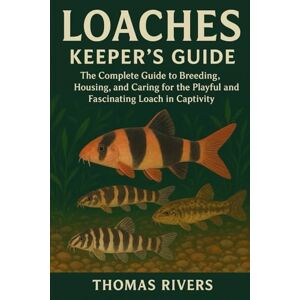 Rivers, Thomas Loaches Keeper’s Guide: The Complete Guide to Breeding, Housing, and Caring for the Playful and Fascinating Loach in Captivity Rivers, Thomas Loaches Keeper’s Guide: The Complete Guide to Breeding, Housing, and Caring for the Playful and Fascinating Loach in Captivity