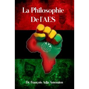 François Adja Assemien, Dr LA PHILOSOPHIE DE L’AES François Adja Assemien, Dr LA PHILOSOPHIE DE L’AES