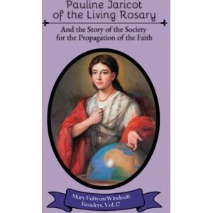 Windeatt, Mary Fabyan Pauline Jaricot of the Living Rosary: And the Story of the Society for the Propagation of the Faith (Mary Fabyan Windeatt Readers) Windeatt, Mary Fabyan Pauline Jaricot of the Living Rosary: And the Story of the Society for the Propagation of the Faith (Mary Fabyan Windeatt Readers)