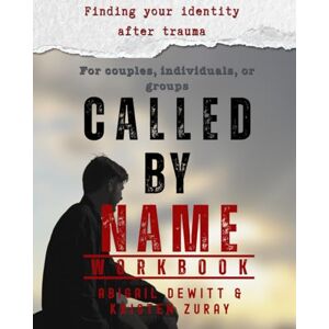 DeWitt, Abigail Called By Name Workbook: Finding Your Identity After Trauma DeWitt, Abigail Called By Name Workbook: Finding Your Identity After Trauma
