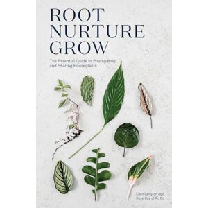 Caro Langton Root, Nurture, Grow: The Essential Guide to Propagating and Sharing Houseplants Caro Langton Root, Nurture, Grow: The Essential Guide to Propagating and Sharing Houseplants