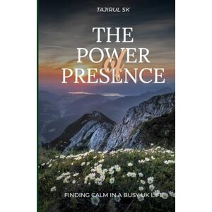 Sk, Tajirul The Power of Presence: Finding Calm in a Busy UK Life (Most popular books story) Sk, Tajirul The Power of Presence: Finding Calm in a Busy UK Life (Most popular books story)