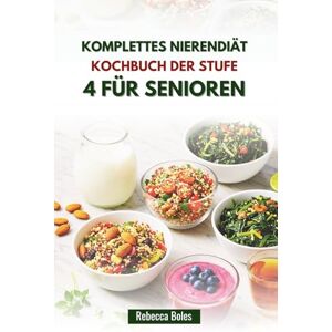 Boles, Rebecca KOMPLETTES NIERENDIÄT KOCHBUCH DER STUFE 4 FÜR SENIOREN: Ausgewogene Rezepte zur Unterstützung der Nierenfunktion Boles, Rebecca KOMPLETTES NIERENDIÄT KOCHBUCH DER STUFE 4 FÜR SENIOREN: Ausgewogene Rezepte zur Unterstützung der Nierenfunktion