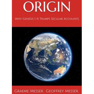 Messer, Mr Graeme Origin: Why Genesis 1-11 Trumps Secular Accounts Messer, Mr Graeme Origin: Why Genesis 1-11 Trumps Secular Accounts