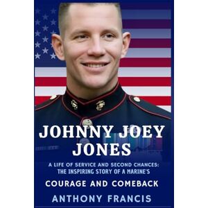 Francis, Anthony Johnny Joey Jones: A Life of Service and Second Chances: The Inspiring Story of a Marine’s Courage and Comeback (Who Was?) Francis, Anthony Johnny Joey Jones: A Life of Service and Second Chances: The Inspiring Story of a Marine’s Courage and Comeback (Who Was?)