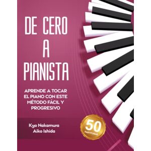 Nakamura, Kyo De Cero a Pianista (Aprende a tocar el piano con este método fácil y progresivo) (Descubriendo la música) Nakamura, Kyo De Cero a Pianista (Aprende a tocar el piano con este método fácil y progresivo) (Descubriendo la música)