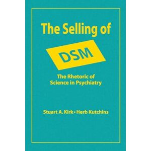 Kirk The Selling of DSM: The Rhetoric of Science in Psychiatry (Social Problems & Social Issues) Kirk The Selling of DSM: The Rhetoric of Science in Psychiatry (Social Problems & Social Issues)