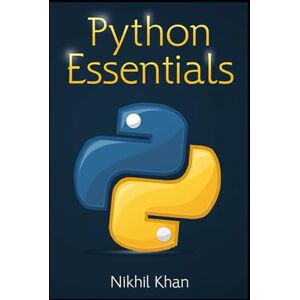 Khan, Nikhil Python Essentials: From Begginer to Expert: A comprehensive Guide to Learning the Python Programming Language Khan, Nikhil Python Essentials: From Begginer to Expert: A comprehensive Guide to Learning the Python Programming Language