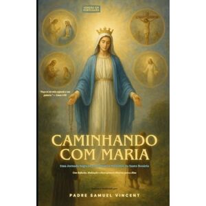 Vincent Caminhando com Maria: Uma Jornada Sagrada pelos Quatro Mistérios do Santo Rosário Com Reflexões, Meditações e Encorajamento Materno para a Alma ... ... Grace Novena Series: The Power of Novenas) Vincent Caminhando com Maria: Uma Jornada Sagrada pelos Quatro Mistérios do Santo Rosário Com Reflexões, Meditações e Encorajamento Materno para a Alma ... ... Grace Novena Series: The Power of Novenas)