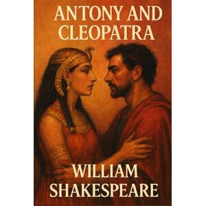 WILLIAM SHAKESPEARE Antony and Cleopatra WILLIAM SHAKESPEARE Antony and Cleopatra