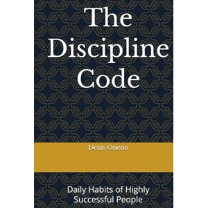 Otieno, Denis The Discipline Code: Daily Habits of Highly Successful People Otieno, Denis The Discipline Code: Daily Habits of Highly Successful People