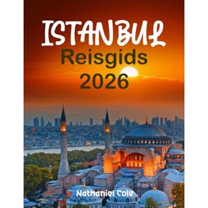 Cole, Nathaniel ISTANBUL REISGIDS 2026: Istanbul Reisgids 2026: Ontdek de Grote Bazaar, de Hagia Sophia en de Bosporus met Insider-Tips, Reisroutes en Verborgen Schatten Cole, Nathaniel ISTANBUL REISGIDS 2026: Istanbul Reisgids 2026: Ontdek de Grote Bazaar, de Hagia Sophia en de Bosporus met Insider-Tips, Reisroutes en Verborgen Schatten