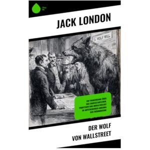 London, Jack Der Wolf von Wallstreet: Ein Finanzdrama über das Großstadtleben, Profitgier und Moralverlust im aufstrebenden Amerika der Frühmoderne London, Jack Der Wolf von Wallstreet: Ein Finanzdrama über das Großstadtleben, Profitgier und Moralverlust im aufstrebenden Amerika der Frühmoderne