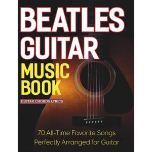ARRINGTON, CHONTELL Beatles Guitar Music Book: 70 All-Time Favorite Songs Perfectly Arranged for Guitar ARRINGTON, CHONTELL Beatles Guitar Music Book: 70 All-Time Favorite Songs Perfectly Arranged for Guitar