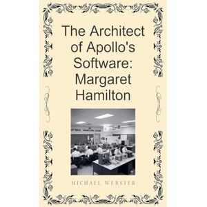 Webster, Michael The Architect of Apollo's Software: Margaret Hamilton Webster, Michael The Architect of Apollo's Software: Margaret Hamilton