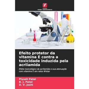 Patel, Piyush Efeito protetor da vitamina E contra a toxicidade induzida pela acrilamida: Efeito toxicológico da acrilamida e sua atenuação com vitamina E em ratos Wistar Patel, Piyush Efeito protetor da vitamina E contra a toxicidade induzida pela acrilamida: Efeito toxicológico da acrilamida e sua atenuação com vitamina E em ratos Wistar