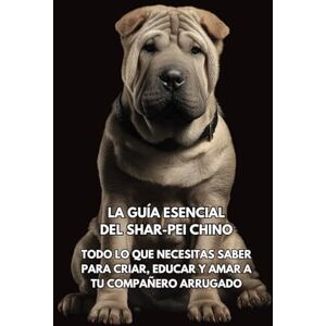 Books, Inkspire La Guía Esencial del Shar-Pei Chino: Todo lo que Necesitas Saber para Criar, Educar y Amar a Tu Compañero Arrugado Books, Inkspire La Guía Esencial del Shar-Pei Chino: Todo lo que Necesitas Saber para Criar, Educar y Amar a Tu Compañero Arrugado