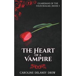 Delaney Drew, Caroline The Heart of a Vampire: Guardians of the Four Realms Book 3 Delaney Drew, Caroline The Heart of a Vampire: Guardians of the Four Realms Book 3