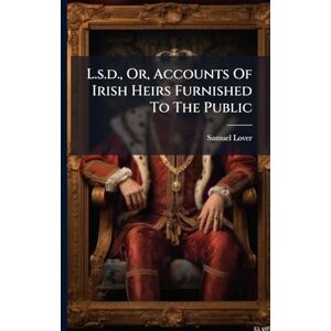 Lover, Samuel L.s.d., Or, Accounts Of Irish Heirs Furnished To The Public Lover, Samuel L.s.d., Or, Accounts Of Irish Heirs Furnished To The Public