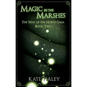 Haley, Kate Magic in the Marshes: The War of the North Saga Book Two Haley, Kate Magic in the Marshes: The War of the North Saga Book Two