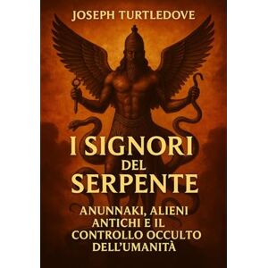 Turtledove, Joseph I SIGNORI DEL SERPENTE: Anunnaki, Alieni Antichi e il Controllo Occulto dell’Umanità Turtledove, Joseph I SIGNORI DEL SERPENTE: Anunnaki, Alieni Antichi e il Controllo Occulto dell’Umanità