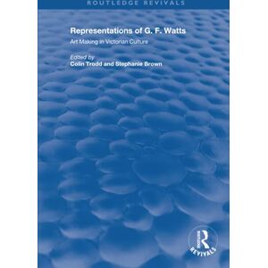 Trodd, Colin Representations of G.F. Watts: Art Making in Victorian Culture (Routledge Revivals) Trodd, Colin Representations of G.F. Watts: Art Making in Victorian Culture (Routledge Revivals)