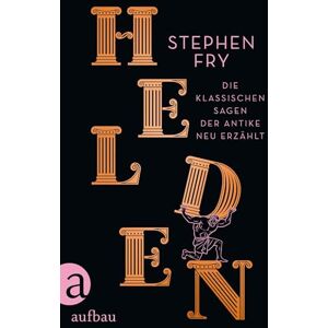 Fry, Stephen Helden: Die klassischen Sagen der Antike neu erzählt Fry, Stephen Helden: Die klassischen Sagen der Antike neu erzählt