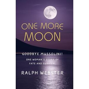 Webster, Ralph One More Moon: Goodbye Mussolini! One Woman's Story of Fate and Survival Webster, Ralph One More Moon: Goodbye Mussolini! One Woman's Story of Fate and Survival