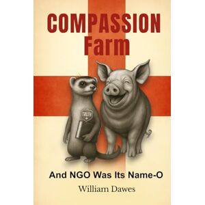 Dawes, William Compassion Farm: And NGO was its Name-O Dawes, William Compassion Farm: And NGO was its Name-O