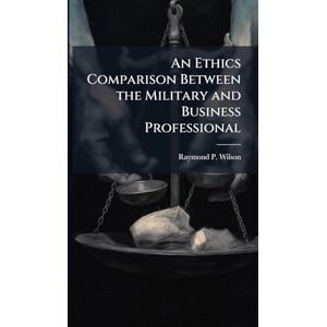 Wilson An Ethics Comparison Between the Military and Business Professional Wilson An Ethics Comparison Between the Military and Business Professional