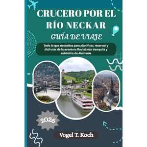 Koch, Vogel T. CRUCERO POR EL RÍO NECKAR GUÍA DE VIAJE: Todo lo que necesitas para planificar, reservar y disfrutar de la aventura fluvial más tranquila y auténtica de Alemania (Vogel Koch, el Explorador ESP) Koch, Vogel T. CRUCERO POR EL RÍO NECKAR GUÍA DE VIAJE: Todo lo que necesitas para planificar, reservar y disfrutar de la aventura fluvial más tranquila y auténtica de Alemania (Vogel Koch, el Explorador ESP)