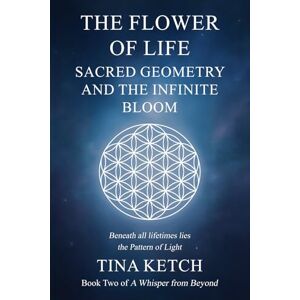 Ketch, Tina The Flower of Life: Sacred Geometry and the Infinite Bloom (A Whisper From Beyond) Ketch, Tina The Flower of Life: Sacred Geometry and the Infinite Bloom (A Whisper From Beyond)