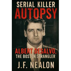 Nealon, J.F. Serial Killer Autopsy: Albert DeSalvo, The Boston Strangler Nealon, J.F. Serial Killer Autopsy: Albert DeSalvo, The Boston Strangler