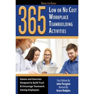 Peragine, John 365 Low or No Cost Workplace Teambuilding Activities Games and Exercises Designed to Build Trust & Encourage Teamwork Among Employees Revised 2nd ... Trust & Encourage Teamwork Among Employees Peragine, John 365 Low or No Cost Workplace Teambuilding Activities Games and Exercises Designed to Build Trust & Encourage Teamwork Among Employees Revised 2nd ... Trust & Encourage Teamwork Among Employees